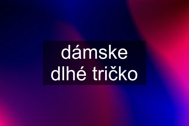 dámske dlhé tričko