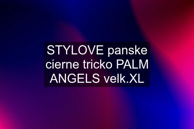 STYLOVE panske cierne tricko PALM ANGELS velk.XL