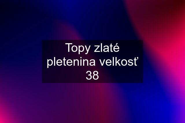 Topy zlaté pletenina velkosť 38