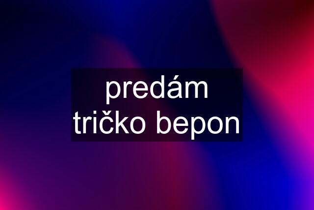 predám tričko bepon