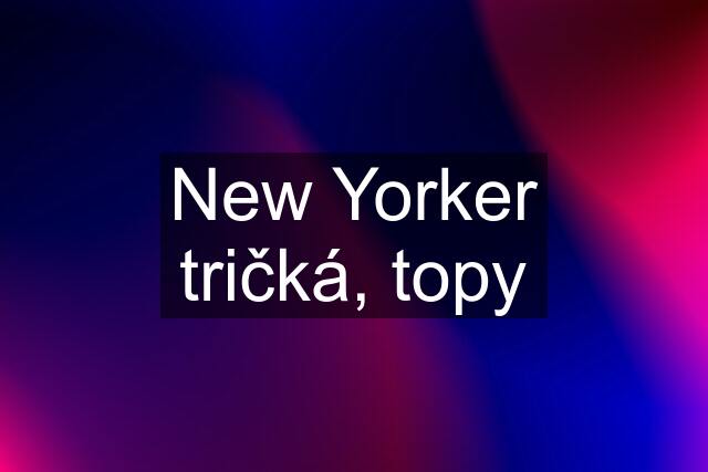 New Yorker tričká, topy