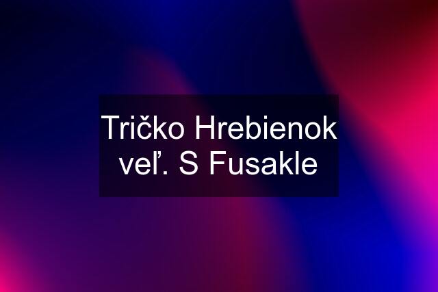 Tričko Hrebienok veľ. S Fusakle