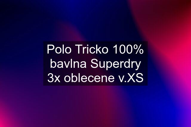 Polo Tricko 100% bavlna Superdry 3x oblecene v.XS