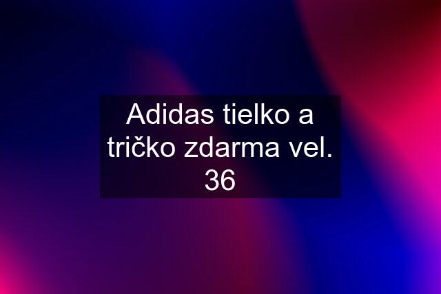 Adidas tielko a tričko zdarma vel. 36