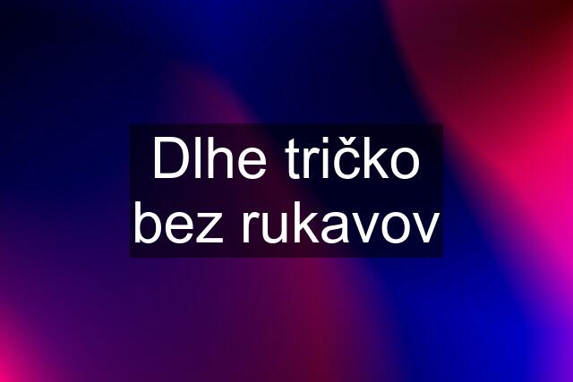 Dlhe tričko bez rukavov