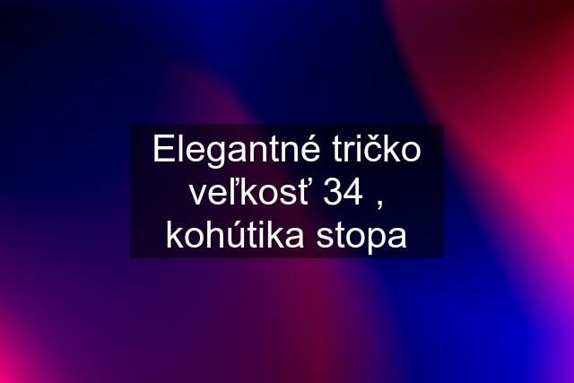 Elegantné tričko veľkosť 34 , kohútika stopa