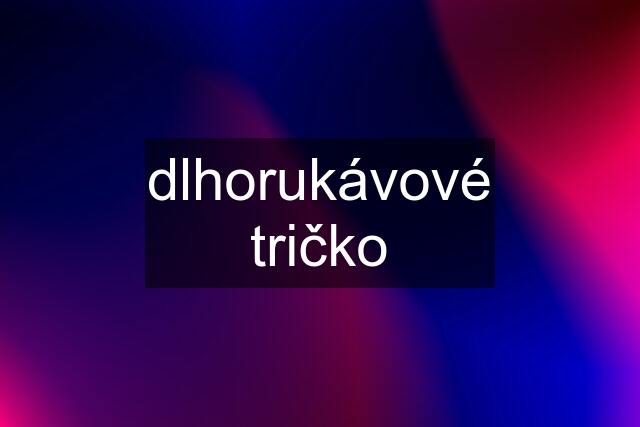 dlhorukávové tričko