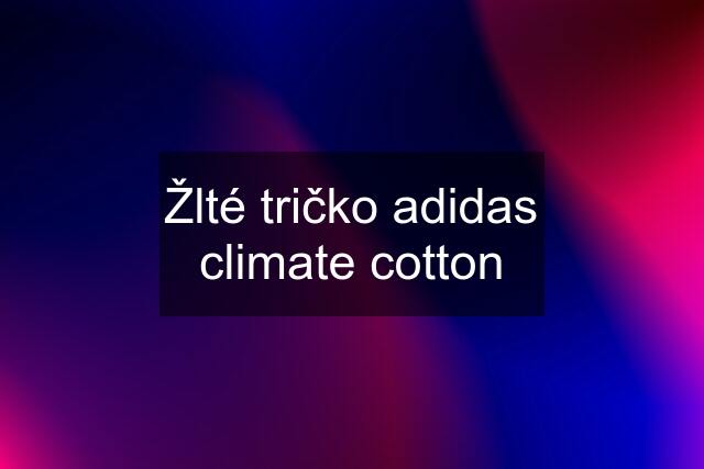 Žlté tričko adidas climate cotton