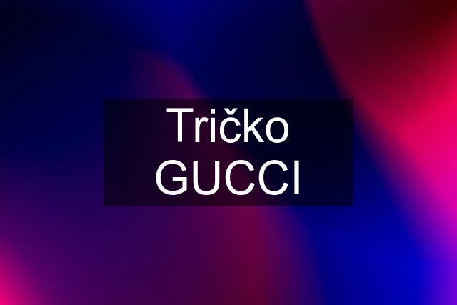 Tričko GUCCI