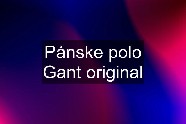 Pánske polo Gant original