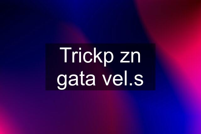 Trickp zn gata vel.s