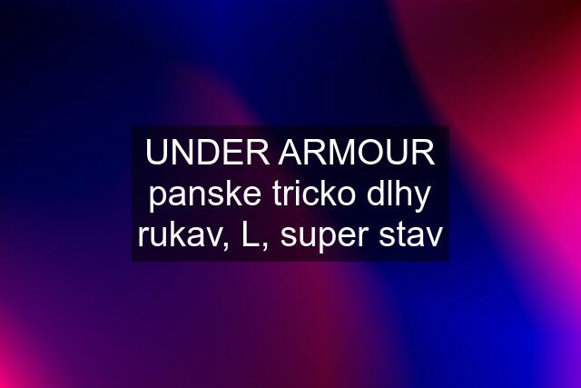 UNDER ARMOUR panske tricko dlhy rukav, L, super stav