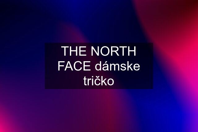 THE NORTH FACE dámske tričko