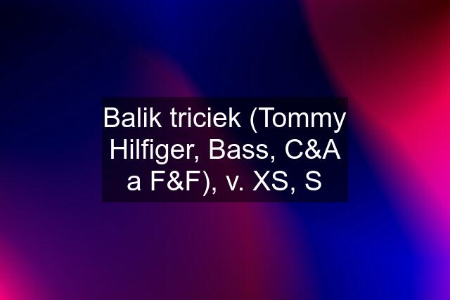 Balik triciek (Tommy Hilfiger, Bass, C&A a F&F), v. XS, S