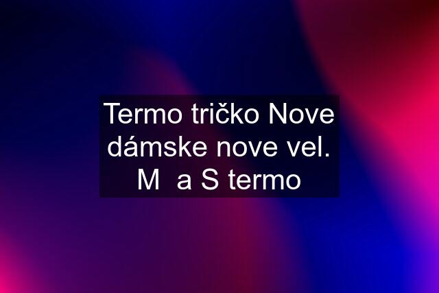 Termo tričko Nove dámske nove vel. M  a S termo