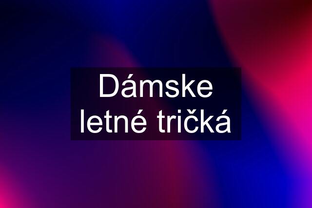 Dámske letné tričká