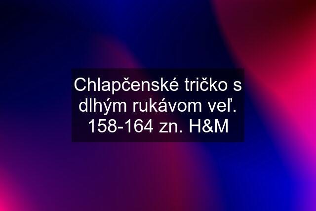 Chlapčenské tričko s dlhým rukávom veľ. 158-164 zn. H&M