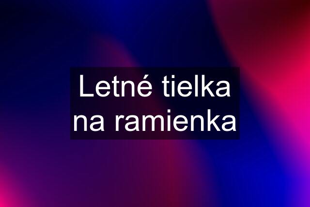 Letné tielka na ramienka