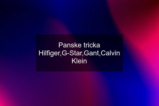 Panske tricka Hilfiger,G-Star,Gant,Calvin Klein