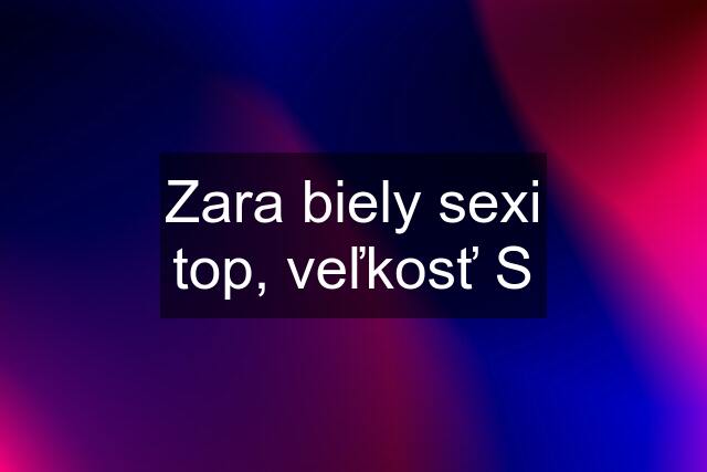 Zara biely sexi top, veľkosť S