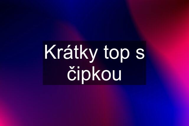 Krátky top s čipkou