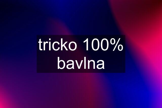 tricko 100% bavlna