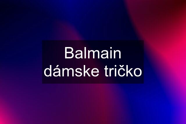 Balmain dámske tričko