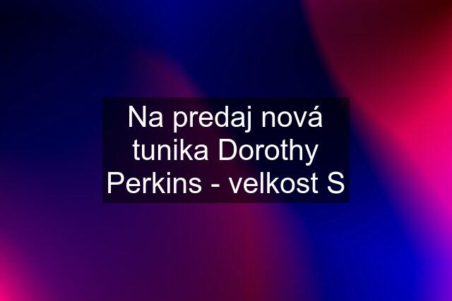 Na predaj nová tunika Dorothy Perkins - velkost S