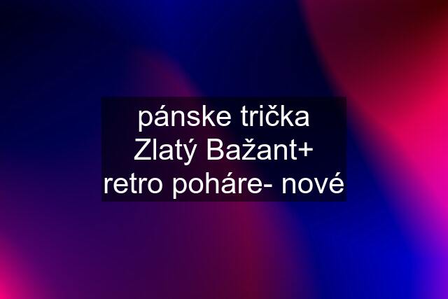 pánske trička Zlatý Bažant+ retro poháre- nové