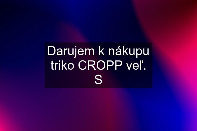 Darujem k nákupu triko CROPP veľ. S