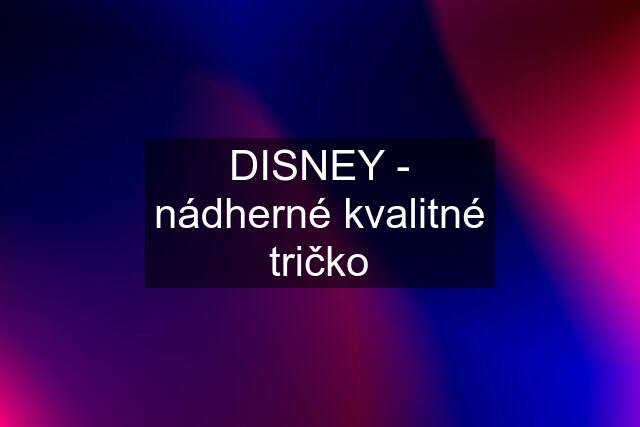 DISNEY - nádherné kvalitné tričko