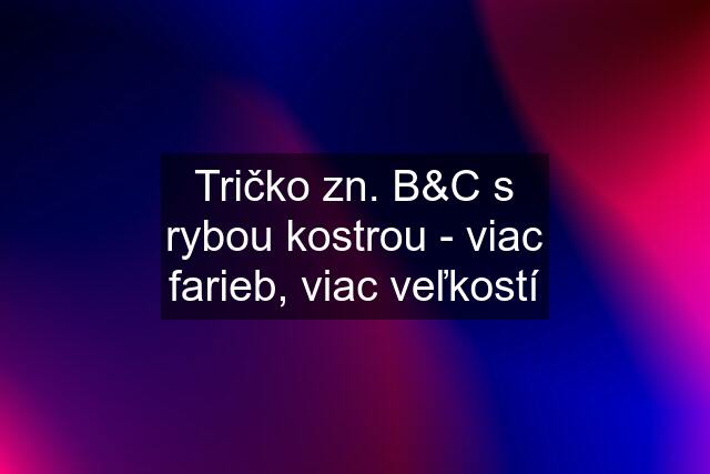 Tričko zn. B&C s rybou kostrou - viac farieb, viac veľkostí