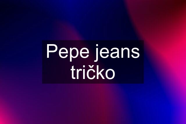 Pepe jeans tričko