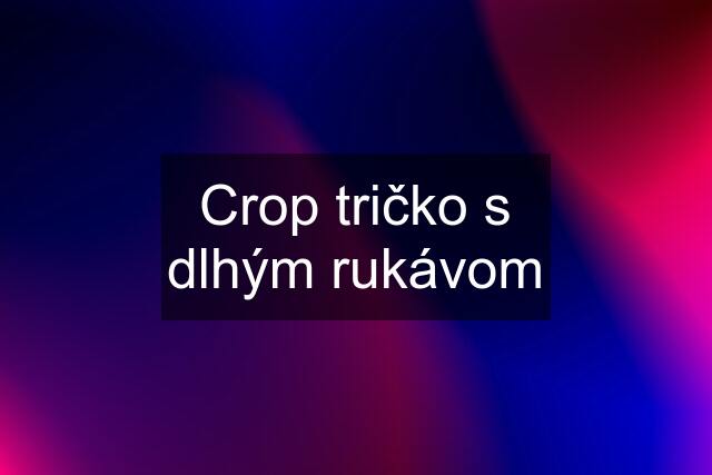 Crop tričko s dlhým rukávom