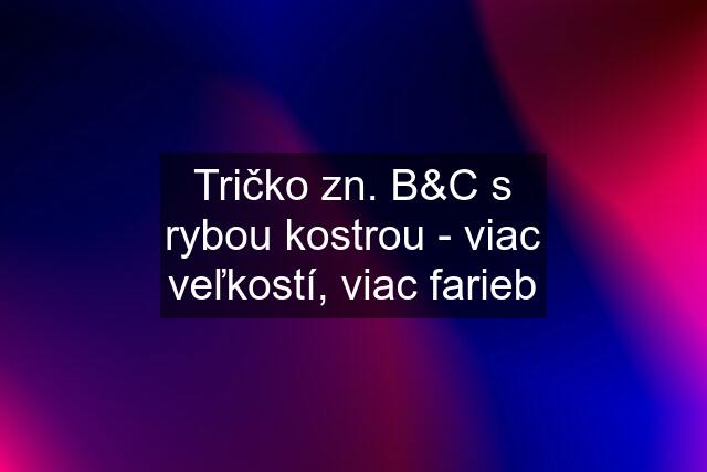 Tričko zn. B&C s rybou kostrou - viac veľkostí, viac farieb