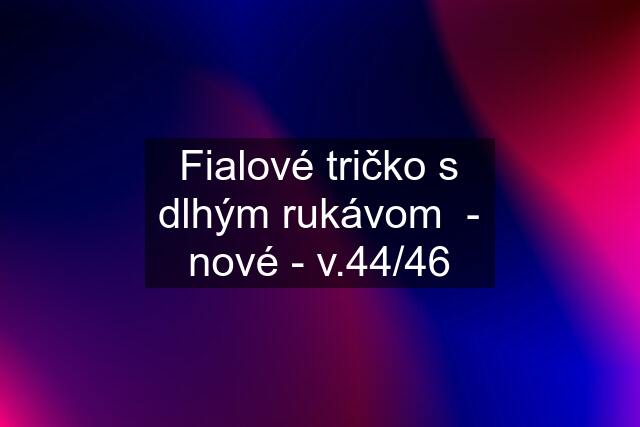 Fialové tričko s dlhým rukávom  - nové - v.44/46