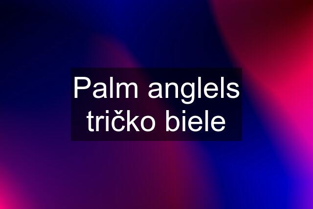 Palm anglels tričko biele