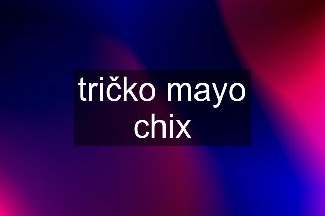 tričko mayo chix