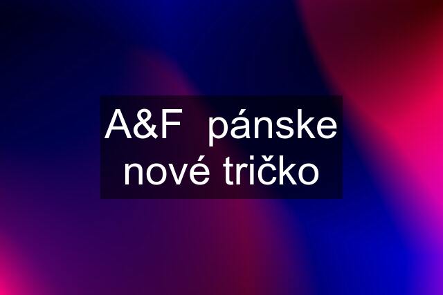 A&F  pánske nové tričko