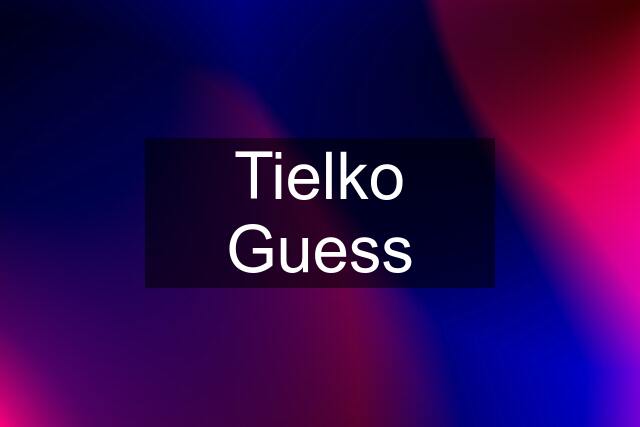 Tielko Guess