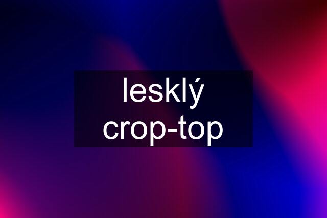 lesklý crop-top