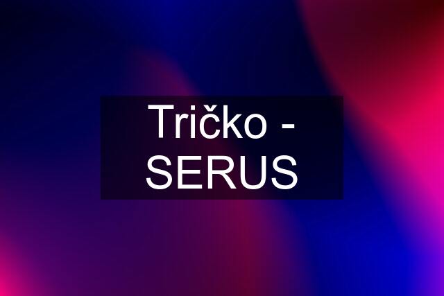 Tričko - SERUS