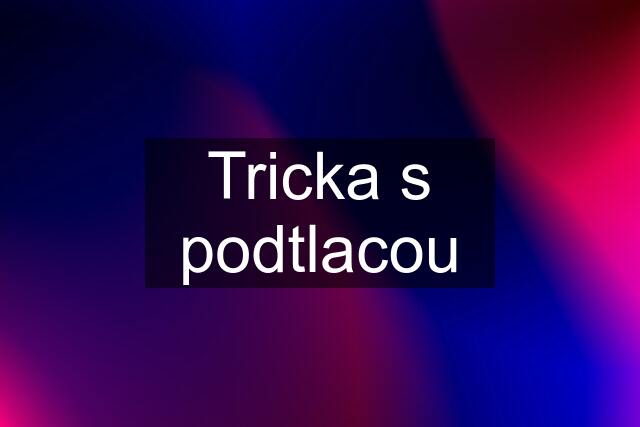 Tricka s podtlacou