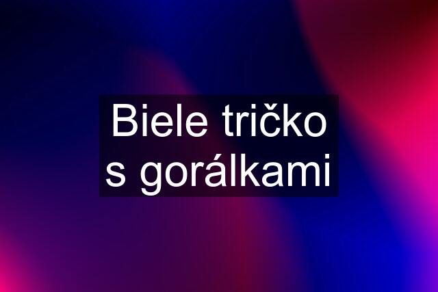 Biele tričko s gorálkami