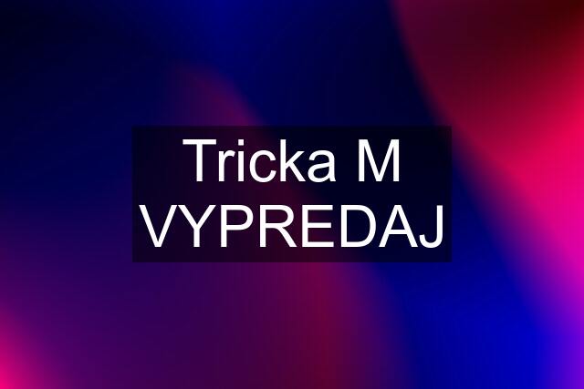 Tricka M VYPREDAJ