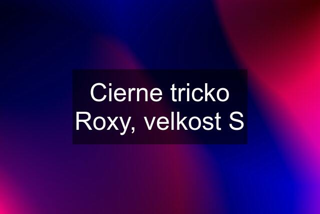 Cierne tricko Roxy, velkost S