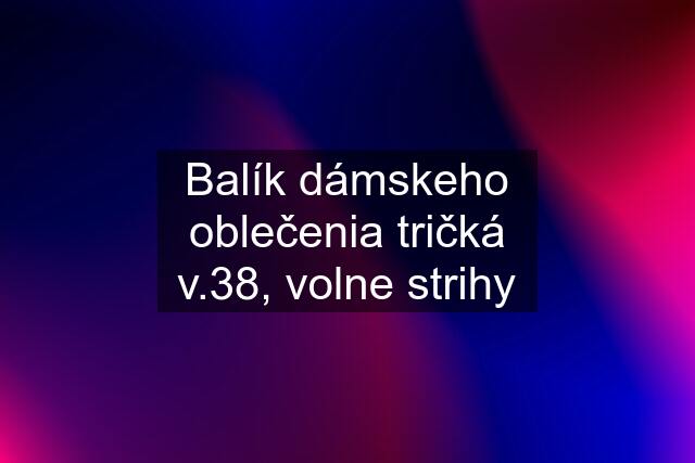 Balík dámskeho oblečenia tričká v.38, volne strihy