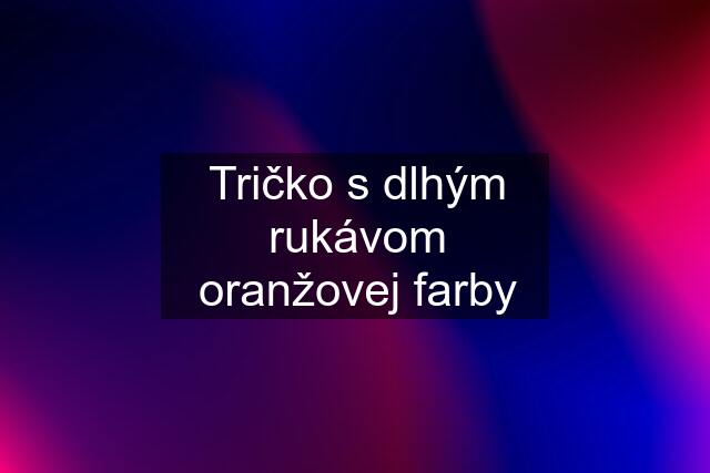 Tričko s dlhým rukávom oranžovej farby