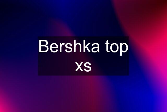 Bershka top xs