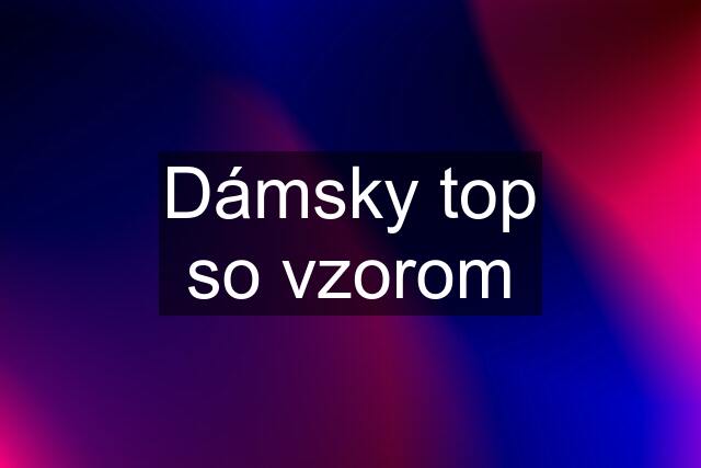 Dámsky top so vzorom